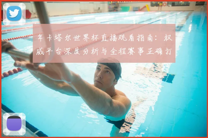 年卡塔尔世界杯直播观看指南：权威平台深度分析与全程赛事正确打开方式